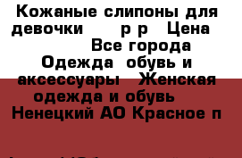 Кожаные слипоны для девочки 34-35р-р › Цена ­ 2 400 - Все города Одежда, обувь и аксессуары » Женская одежда и обувь   . Ненецкий АО,Красное п.